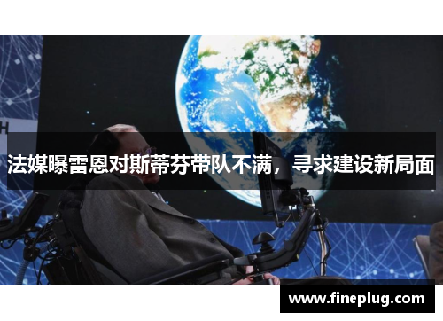 法媒曝雷恩对斯蒂芬带队不满，寻求建设新局面